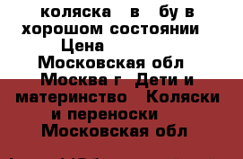 коляска 2 в 1 бу в хорошом состоянии › Цена ­ 12 000 - Московская обл., Москва г. Дети и материнство » Коляски и переноски   . Московская обл.